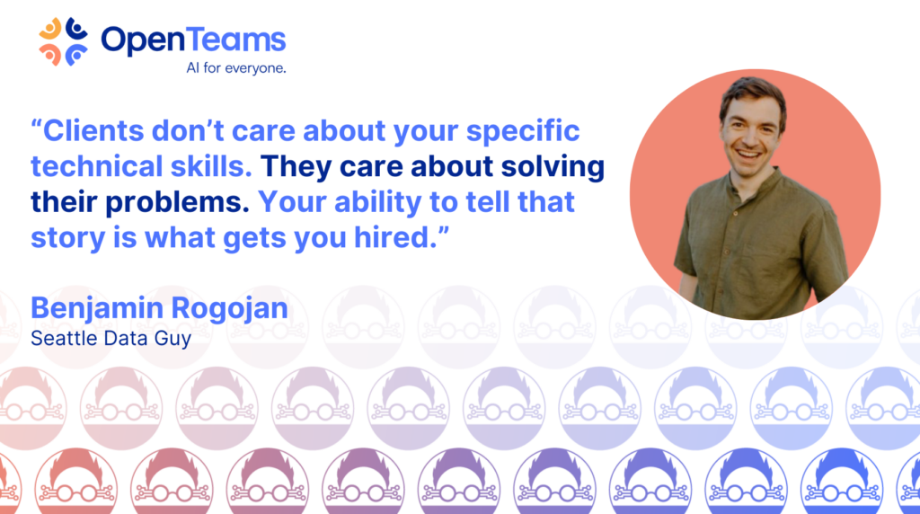 “Clients don’t care about your specific technical skills. They care about solving their problems. Your ability to tell that story is what gets you hired.”